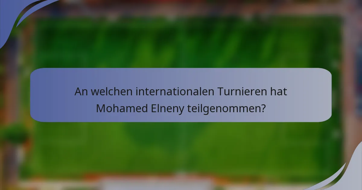 An welchen internationalen Turnieren hat Mohamed Elneny teilgenommen?