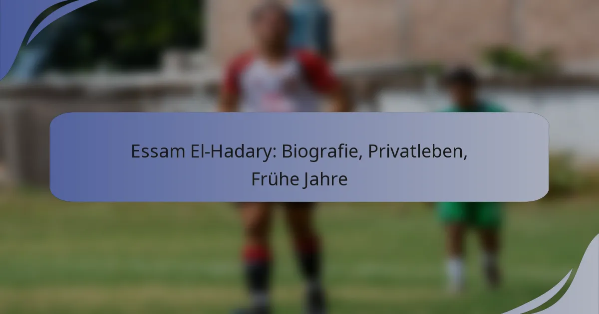 Essam El-Hadary: Biografie, Privatleben, Frühe Jahre