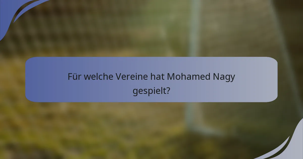 Für welche Vereine hat Mohamed Nagy gespielt?