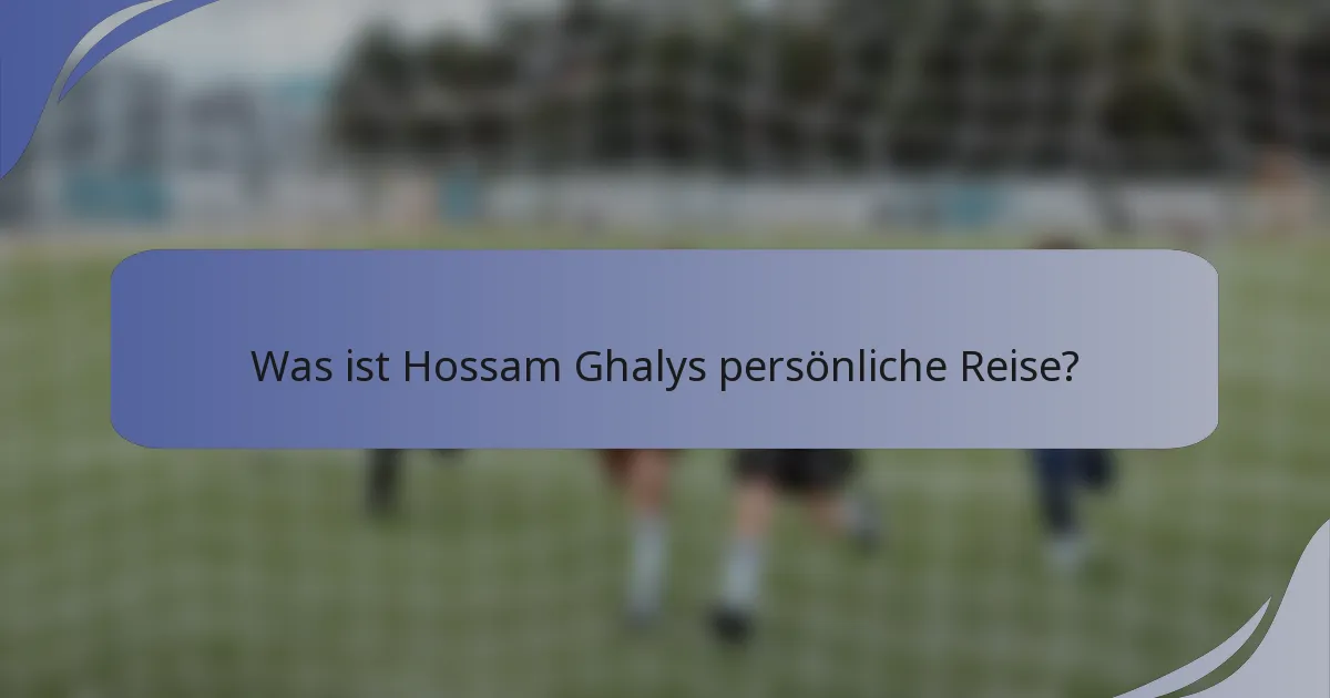 Was ist Hossam Ghalys persönliche Reise?