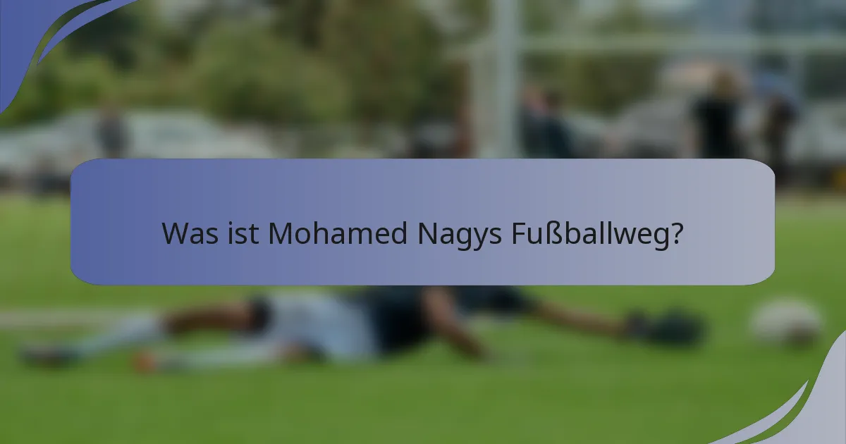 Was ist Mohamed Nagys Fußballweg?
