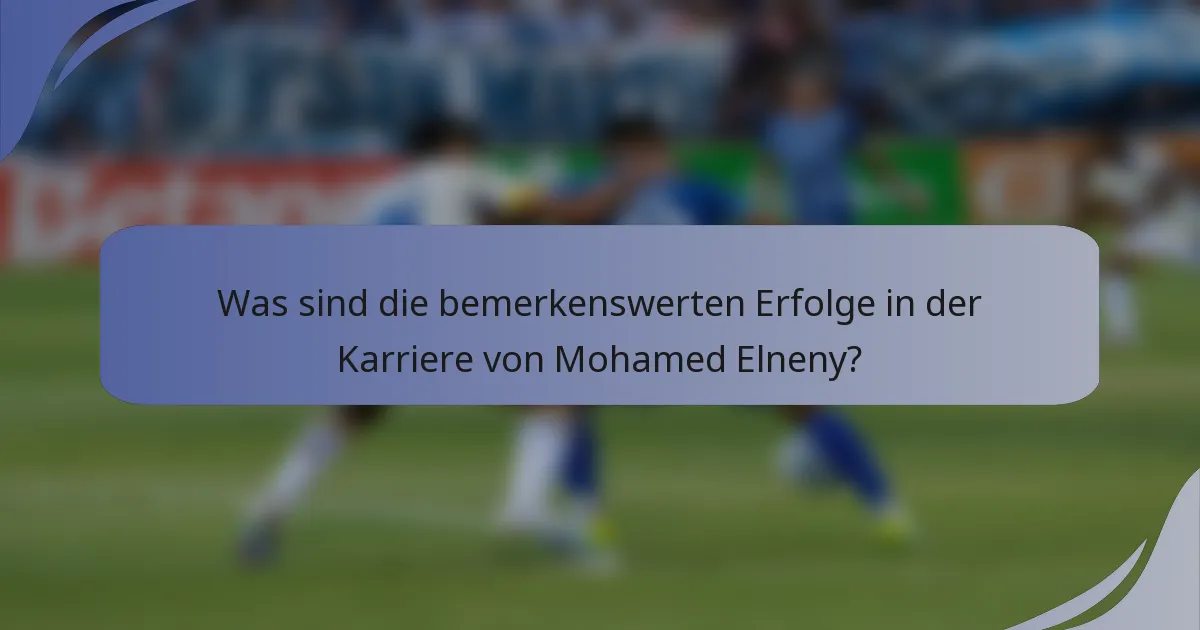 Was sind die bemerkenswerten Erfolge in der Karriere von Mohamed Elneny?