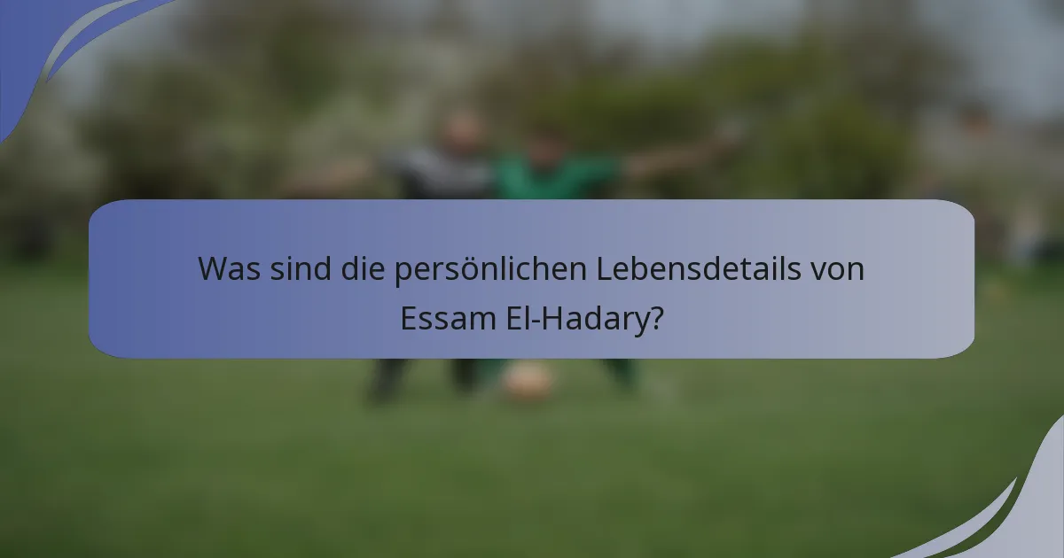 Was sind die persönlichen Lebensdetails von Essam El-Hadary?