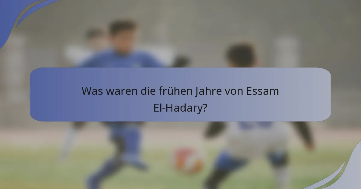 Was waren die frühen Jahre von Essam El-Hadary?
