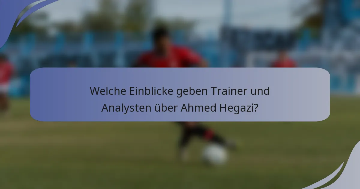 Welche Einblicke geben Trainer und Analysten über Ahmed Hegazi?