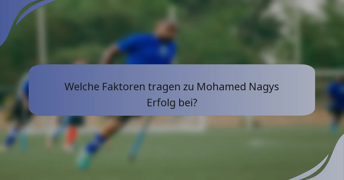 Welche Faktoren tragen zu Mohamed Nagys Erfolg bei?
