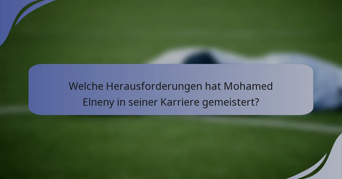 Welche Herausforderungen hat Mohamed Elneny in seiner Karriere gemeistert?