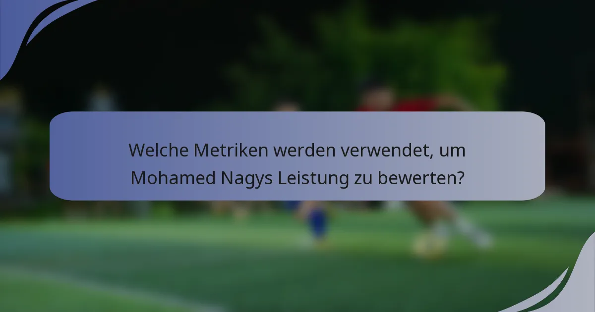 Welche Metriken werden verwendet, um Mohamed Nagys Leistung zu bewerten?