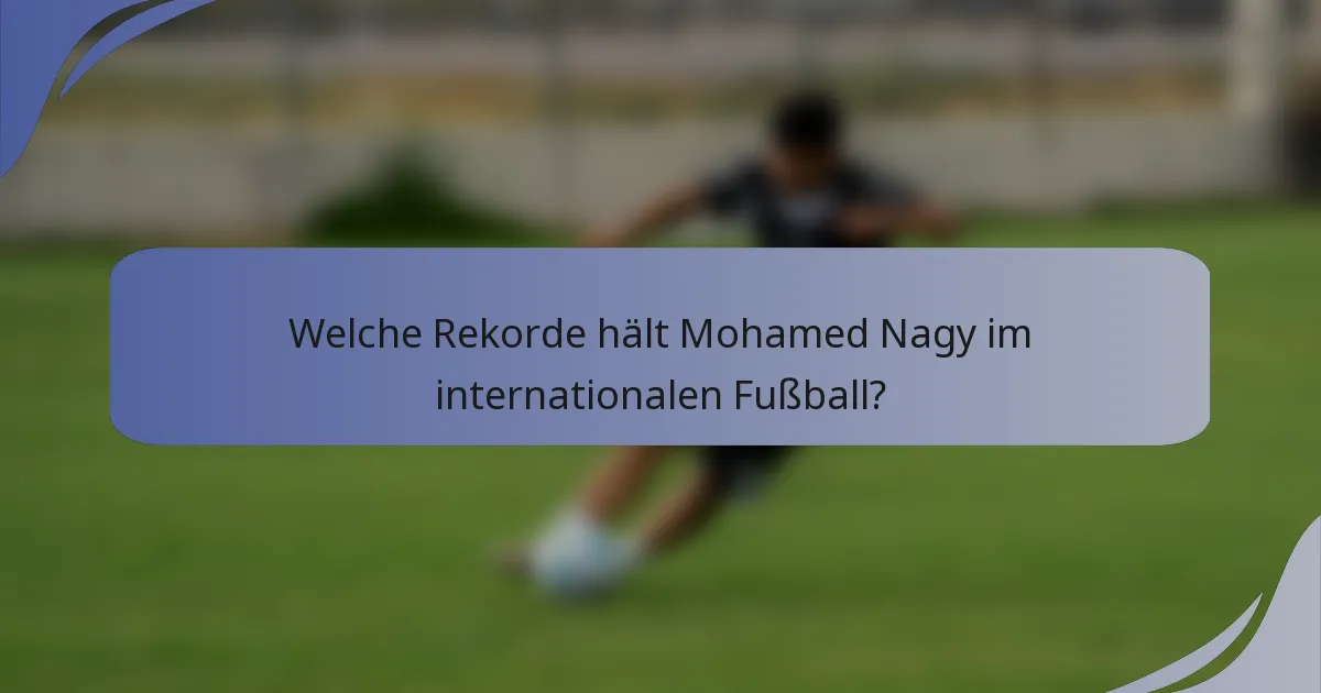 Welche Rekorde hält Mohamed Nagy im internationalen Fußball?
