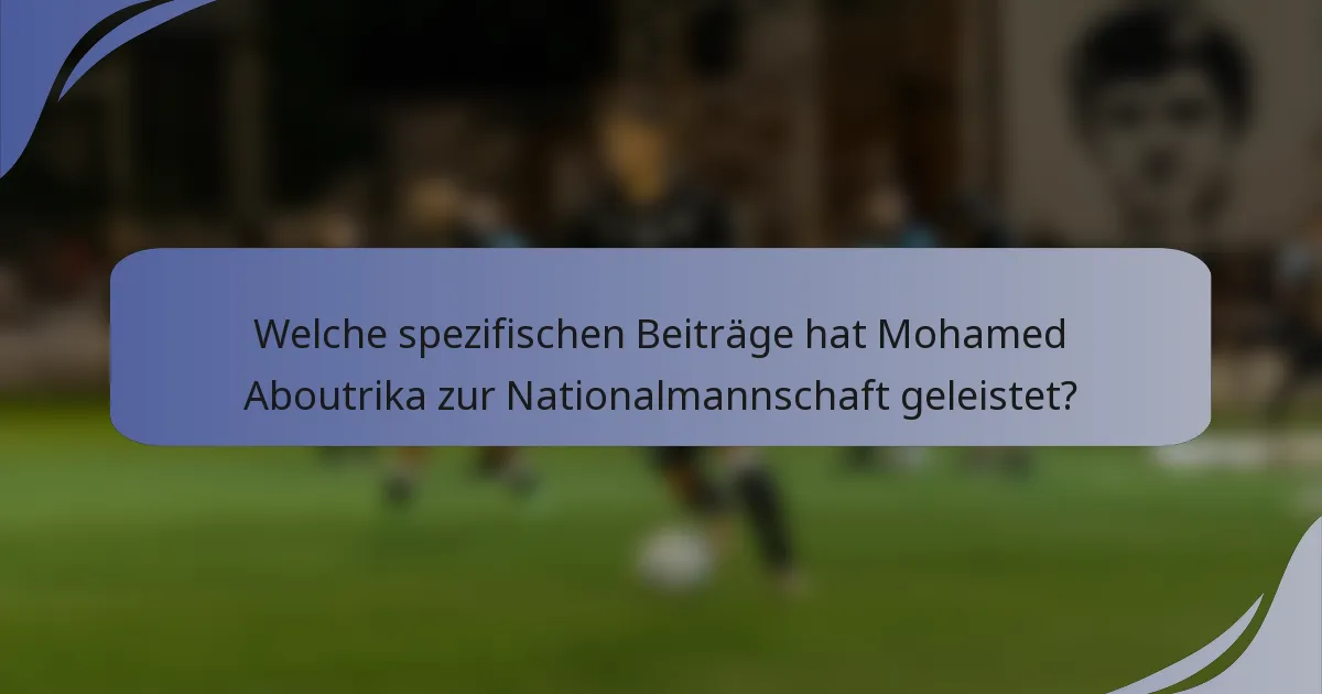 Welche spezifischen Beiträge hat Mohamed Aboutrika zur Nationalmannschaft geleistet?