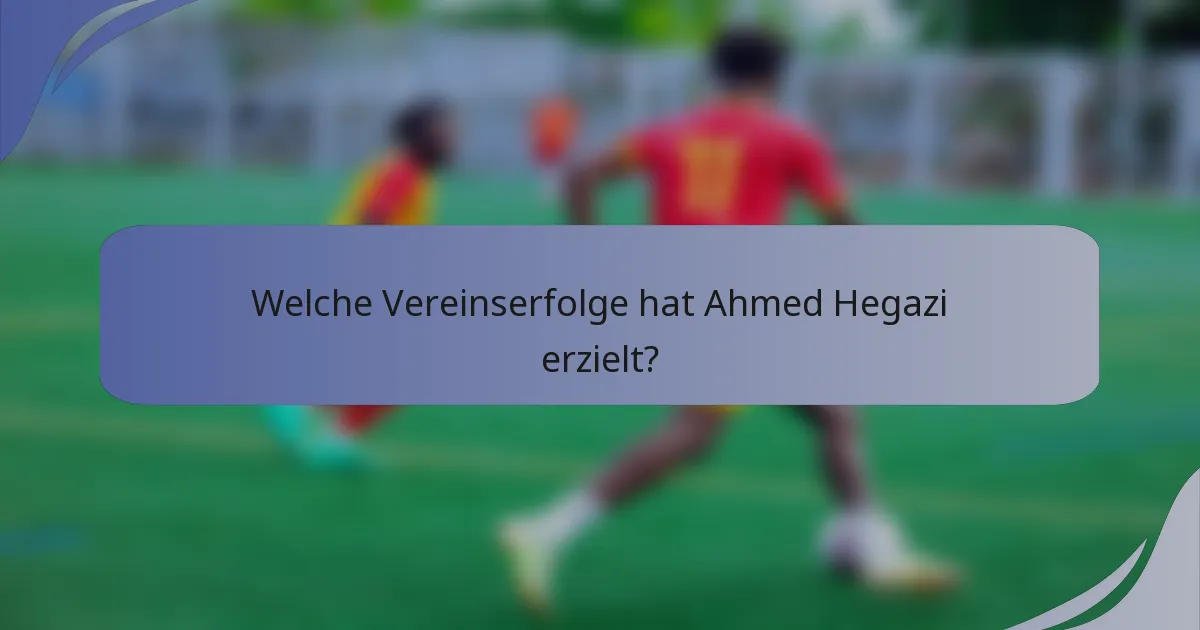 Welche Vereinserfolge hat Ahmed Hegazi erzielt?