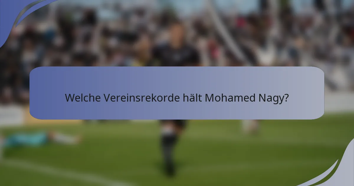 Welche Vereinsrekorde hält Mohamed Nagy?