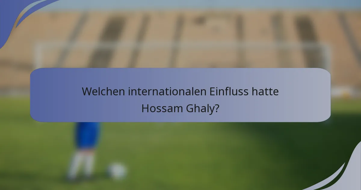 Welchen internationalen Einfluss hatte Hossam Ghaly?