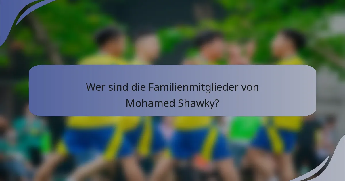Wer sind die Familienmitglieder von Mohamed Shawky?