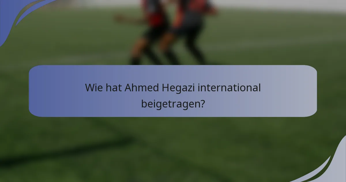 Wie hat Ahmed Hegazi international beigetragen?