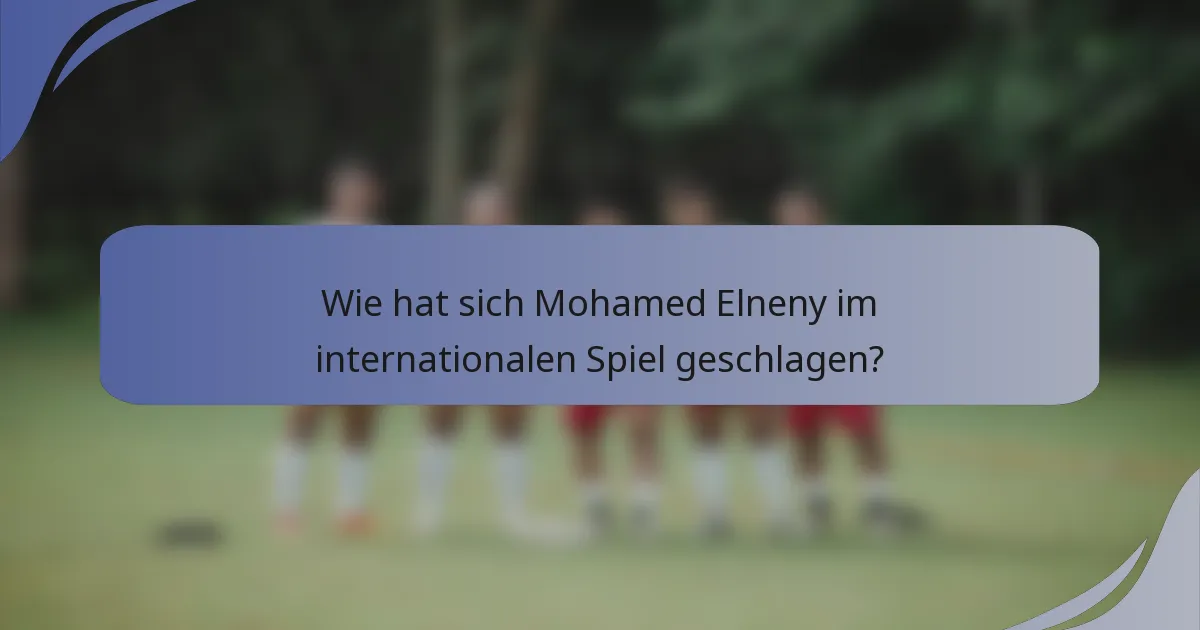 Wie hat sich Mohamed Elneny im internationalen Spiel geschlagen?