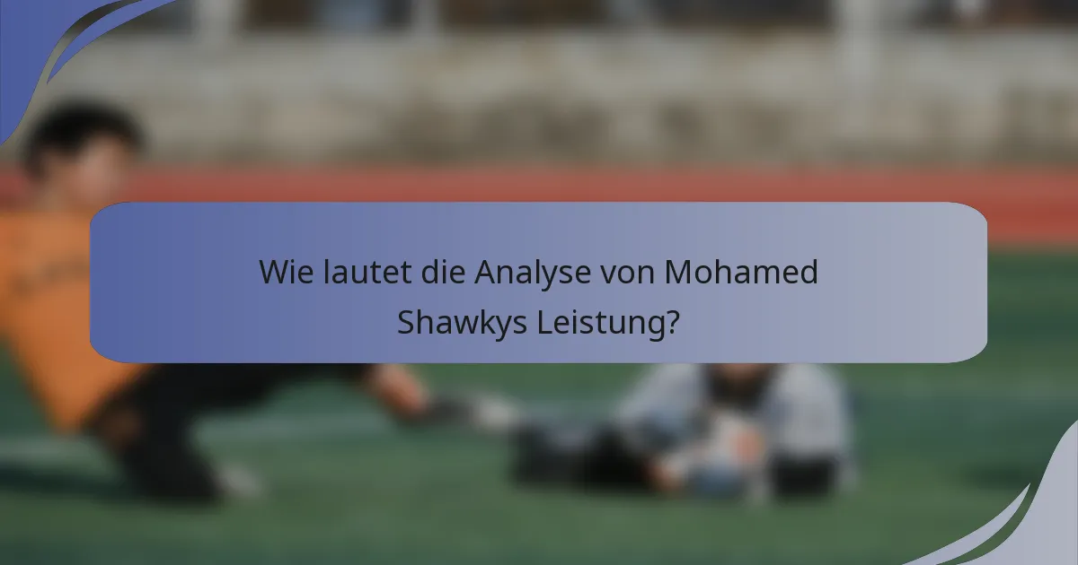 Wie lautet die Analyse von Mohamed Shawkys Leistung?