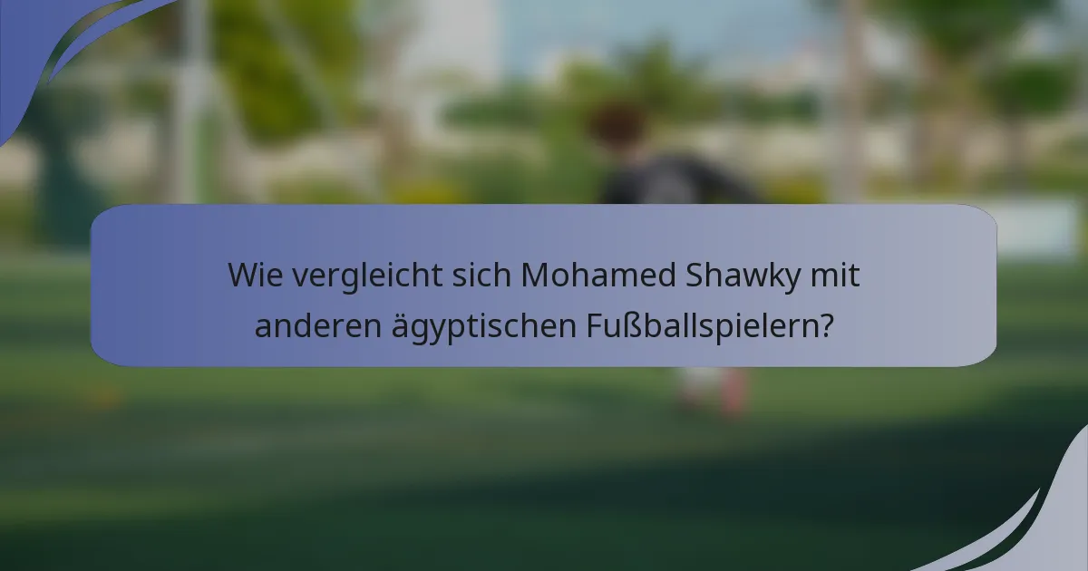 Wie vergleicht sich Mohamed Shawky mit anderen ägyptischen Fußballspielern?