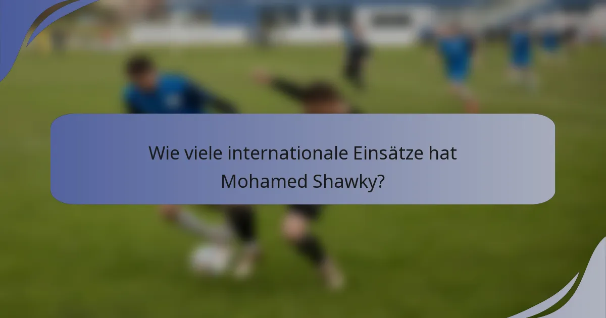Wie viele internationale Einsätze hat Mohamed Shawky?